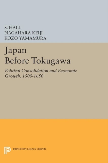 Japan Before Tokugawa - Political Consolidation and Economic Growth, 1500-1650
