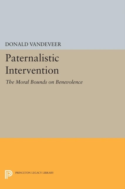 Paternalistic Intervention - The Moral Bounds on Benevolence