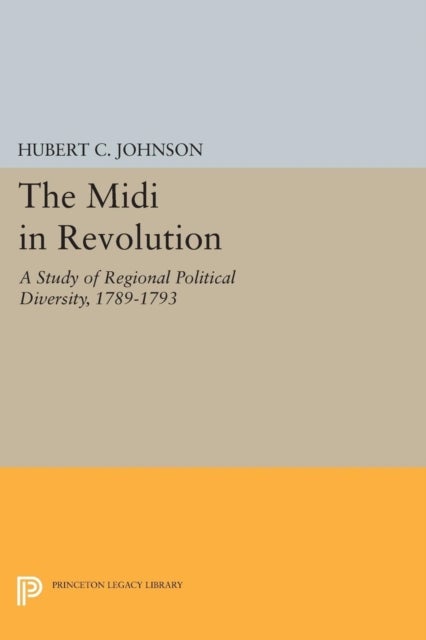 The Midi in Revolution - A Study of Regional Political Diversity, 1789-1793