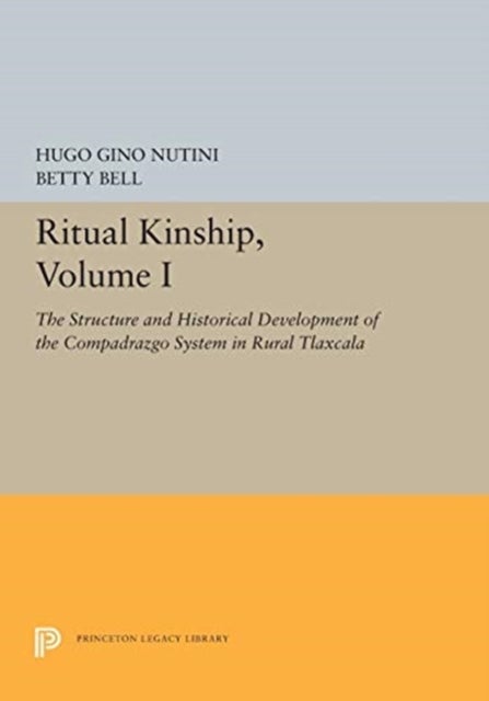 Ritual Kinship, Volume I - The Structure and Historical Development of the Compadrazgo System in Rural Tlaxcala