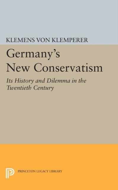 Germany's New Conservatism - Its History and Dilemma in the Twentieth Century