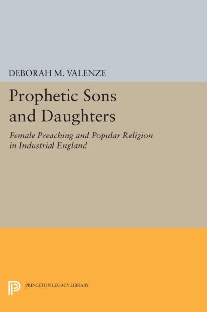 Prophetic Sons and Daughters - Female Preaching and Popular Religion in Industrial England
