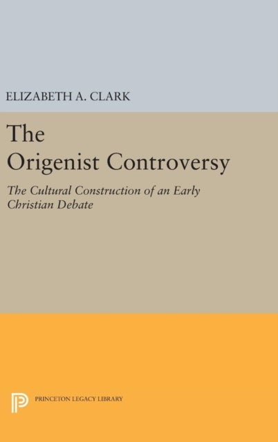The Origenist Controversy - The Cultural Construction of an Early Christian Debate