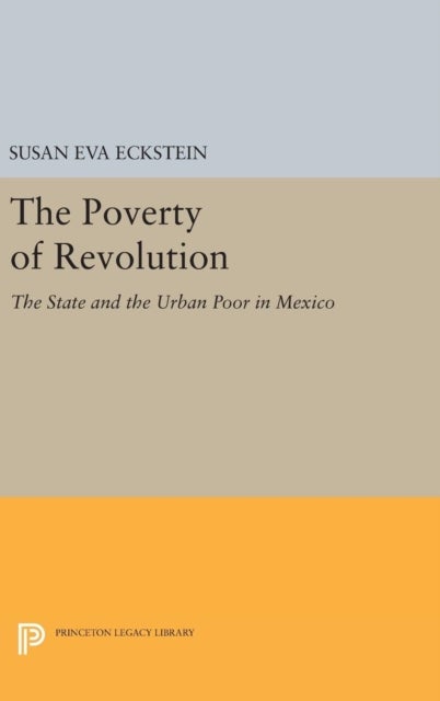 The Poverty of Revolution - The State and the Urban Poor in Mexico