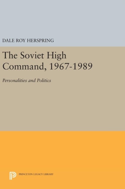The Soviet High Command, 1967-1989 - Personalities and Politics