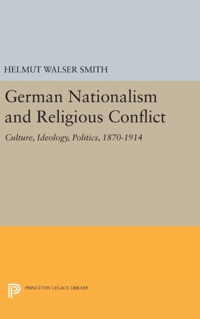German Nationalism and Religious Conflict - Culture, Ideology, Politics, 1870-1914