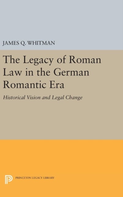 The Legacy of Roman Law in the German Romantic Era - Historical Vision and Legal Change