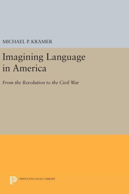 Imagining Language in America - From the Revolution to the Civil War