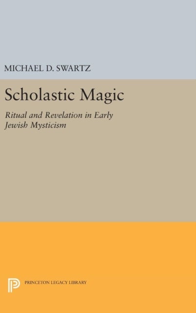 Scholastic Magic - Ritual and Revelation in Early Jewish Mysticism