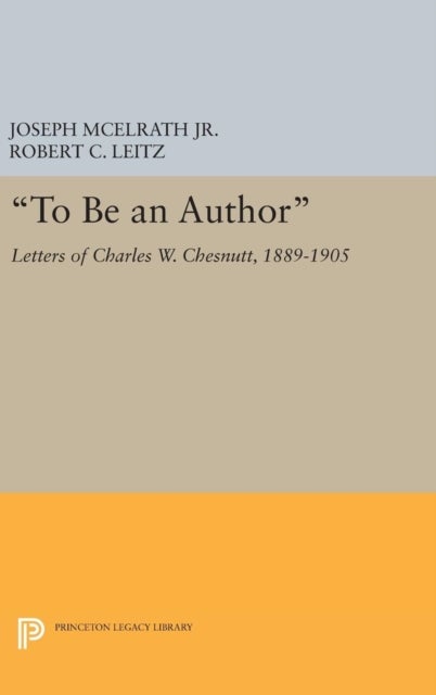 "To Be an Author" - Letters of Charles W. Chesnutt, 1889-1905