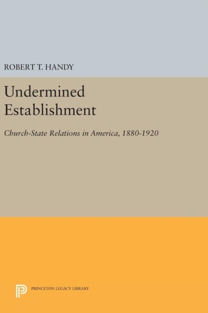 Undermined Establishment - Church-State Relations in America, 1880-1920