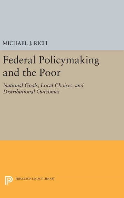 Federal Policymaking and the Poor - National Goals, Local Choices, and Distributional Outcomes