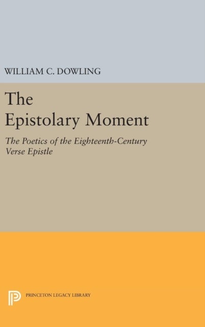 The Epistolary Moment - The Poetics of the Eighteenth-Century Verse Epistle