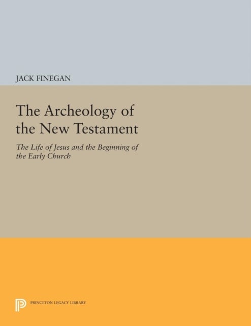 The Archeology of the New Testament - The Life of Jesus and the Beginning of the Early Church - Revised Edition