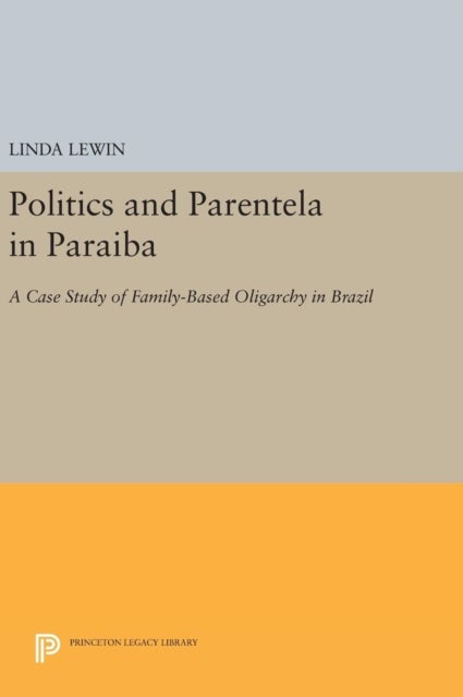Politics and Parentela in Paraiba - A Case Study of Family-Based Oligarchy in Brazil