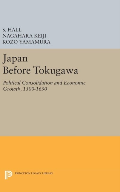 Japan Before Tokugawa - Political Consolidation and Economic Growth, 1500-1650