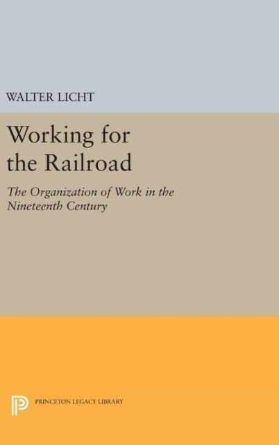 Working for the Railroad - The Organization of Work in the Nineteenth Century