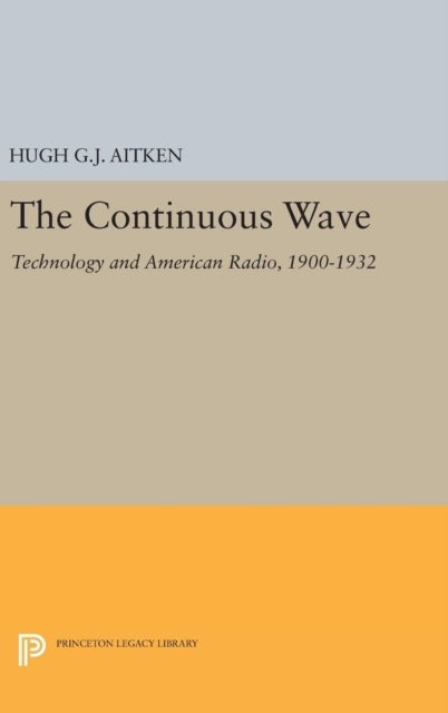 The Continuous Wave - Technology and American Radio, 1900-1932