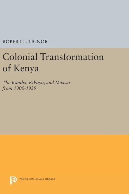 The Colonial Transformation of Kenya - The Kamba, Kikuyu, and Maasai from 1900 to 1939