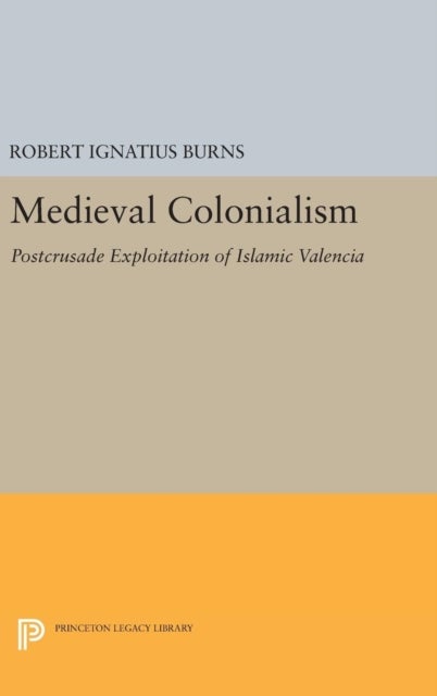 Medieval Colonialism - Postcrusade Exploitation of Islamic Valencia