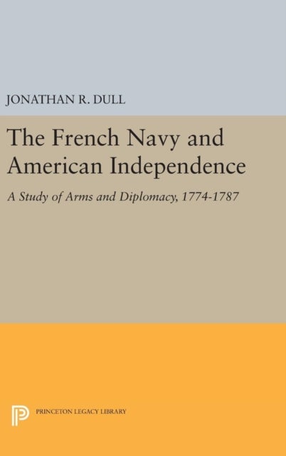 The French Navy and American Independence - A Study of Arms and Diplomacy, 1774-1787