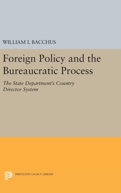 Foreign Policy and the Bureaucratic Process - The State Department's Country Director System