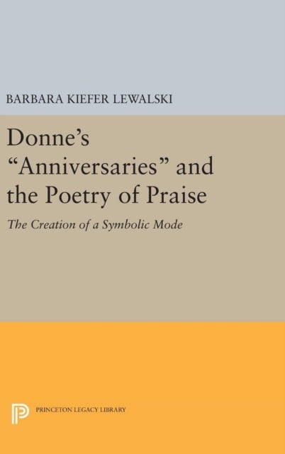 Donne's Anniversaries and the Poetry of Praise - The Creation of a Symbolic Mode