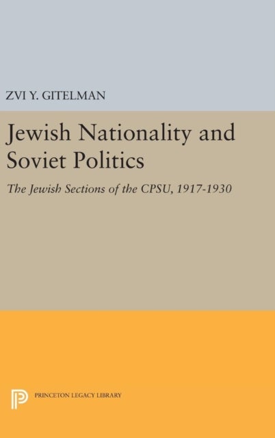 Jewish Nationality and Soviet Politics - The Jewish Sections of the CPSU, 1917-1930