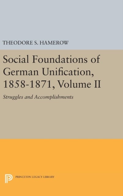 Social Foundations of German Unification, 1858-1871, Volume II - Struggles and Accomplishments