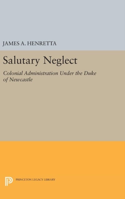 Salutary Neglect - Colonial Administration Under the Duke of Newcastle