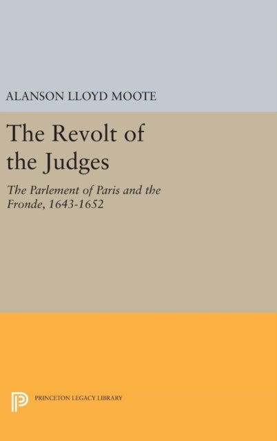 The Revolt of the Judges - The Parlement of Paris and the Fronde, 1643-1652