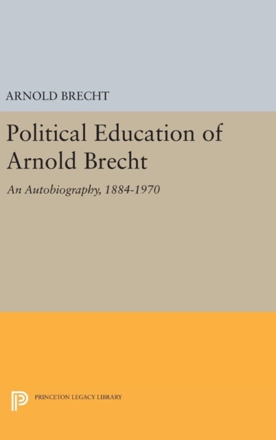Political Education of Arnold Brecht - An Autobiography, 1884–1970