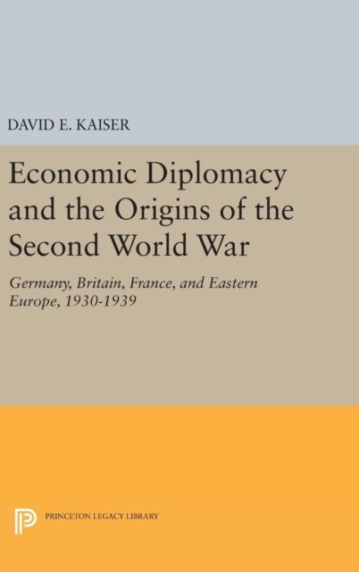 Economic Diplomacy and the Origins of the Second World War - Germany, Britain, France, and Eastern Europe, 1930-1939