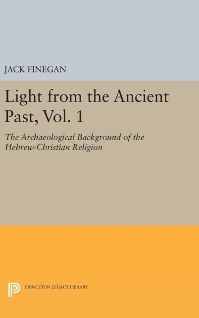 Light from the Ancient Past, Vol. 1 - The Archaeological Background of the Hebrew-Christian Religion