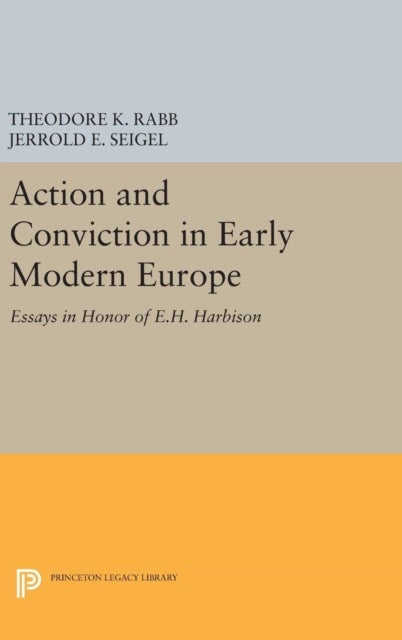 Action and Conviction in Early Modern Europe - Essays in Honor of E.H. Harbison