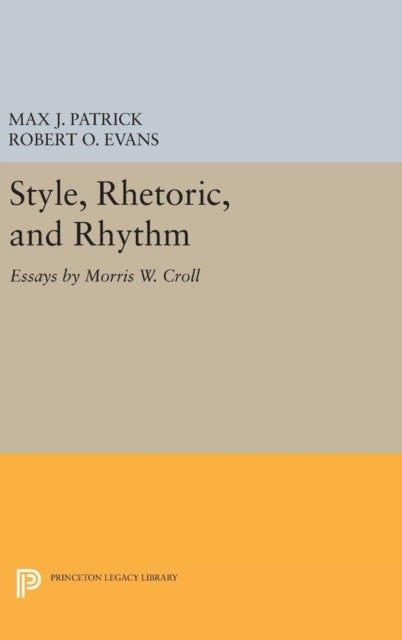 Style, Rhetoric, and Rhythm - Essays by Morris W. Croll