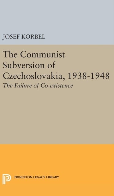 The Communist Subversion of Czechoslovakia, 1938-1948 - The Failure of Co-existence
