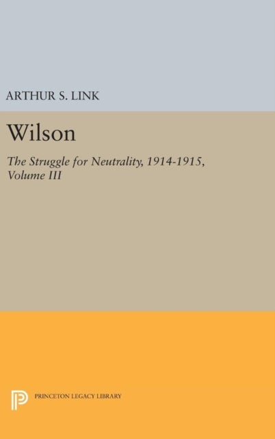 Wilson, Volume III - The Struggle for Neutrality, 1914-1915