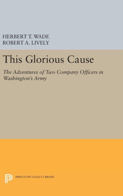 This Glorious Cause - The Adventures of Two Company Officers in Washington's Army
