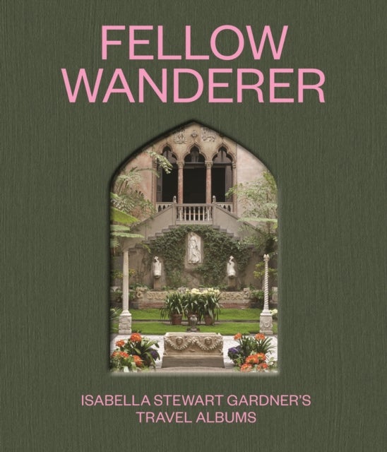 Fellow Wanderer - Isabella Stewart Gardner's Travel Albums