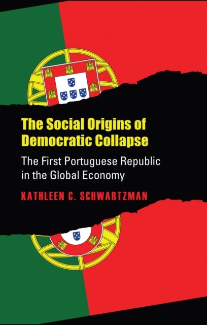 The Social Origins of Democratic Collapse - The First Portuguese Republic in the Global Economy
