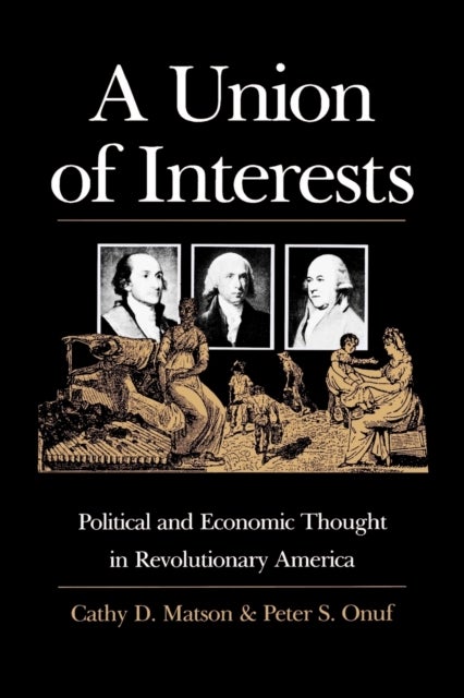 A Union of Interests - Political and Economic Thought in Revolutionary America