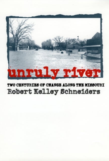 Unruly River - Two Centuries of Change Along the Missouri