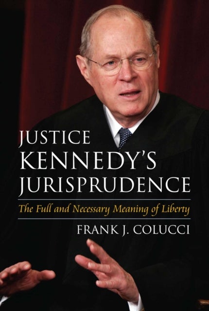 Justice Kennedy's Jurisprudence - The Full and Necessary Meaning of Liberty
