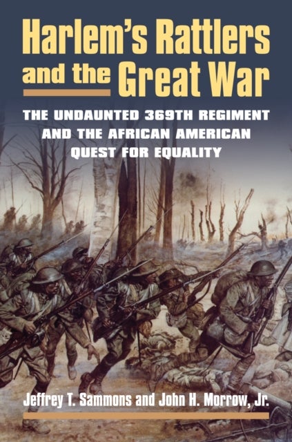 Harlem's Rattlers and the Great War - The Undaunted 369th Regiment and the African American Quest for Equality