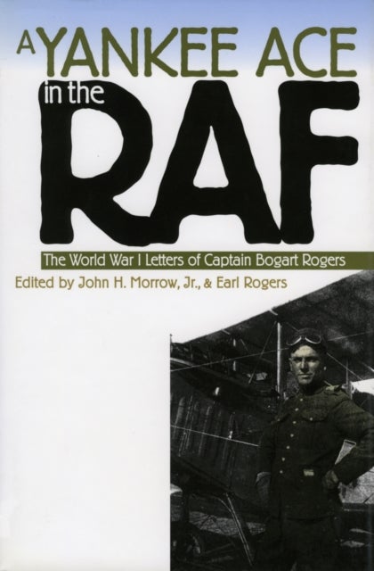 A Yankee Ace in the RAF - The World War I Letters of Captain Bogart Rogers