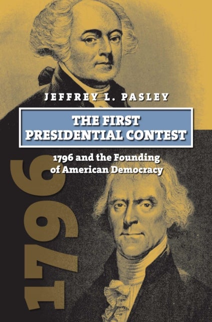The First Presidential Contest - 1796 and the Founding of American Democracy