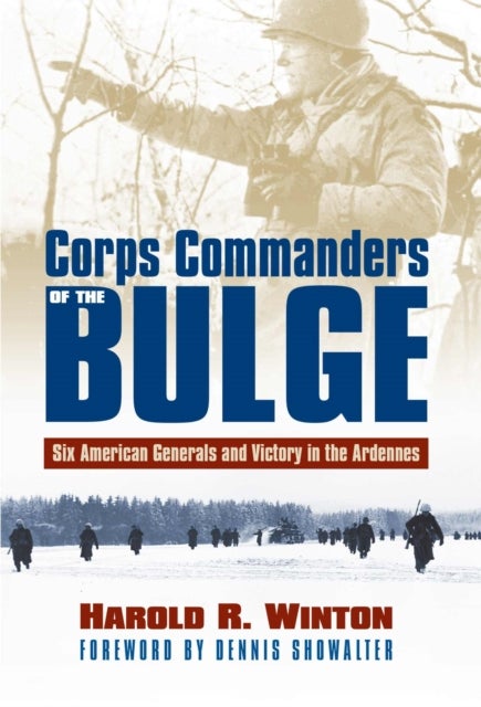 Corps Commanders of the Bulge - Six American Generals and Victory in the Ardennes