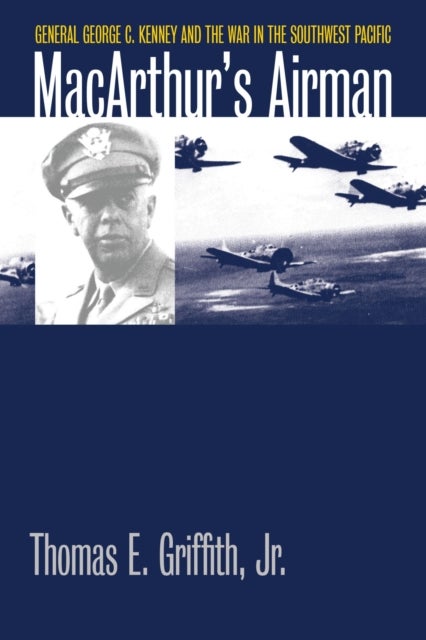 MacArthur's Airman - General George C. Kenney and the War in the Southwest Pacific
