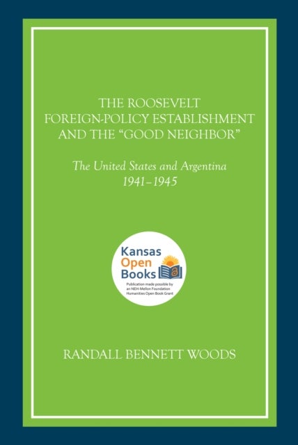 The Roosevelt Foreign-Policy Establishment and the "Good Neighbor - The United States and Argentina, 1941-1945